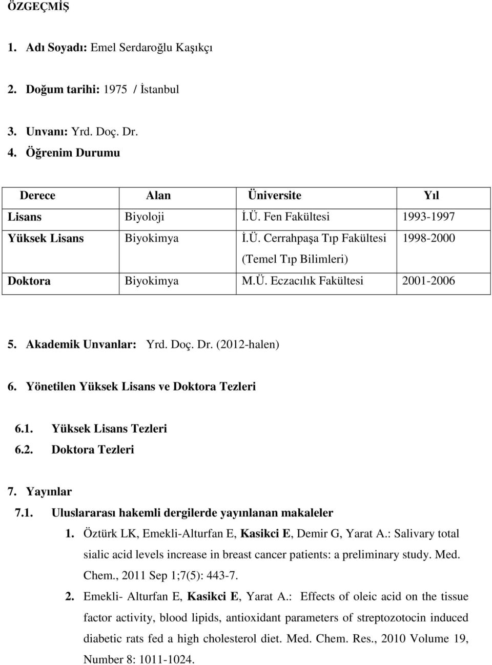 Yönetilen Yüksek Lisans ve Doktora Tezleri 6.1. Yüksek Lisans Tezleri 6.2. Doktora Tezleri 7. Yayınlar 7.1. Uluslararası hakemli dergilerde yayınlanan makaleler 1.