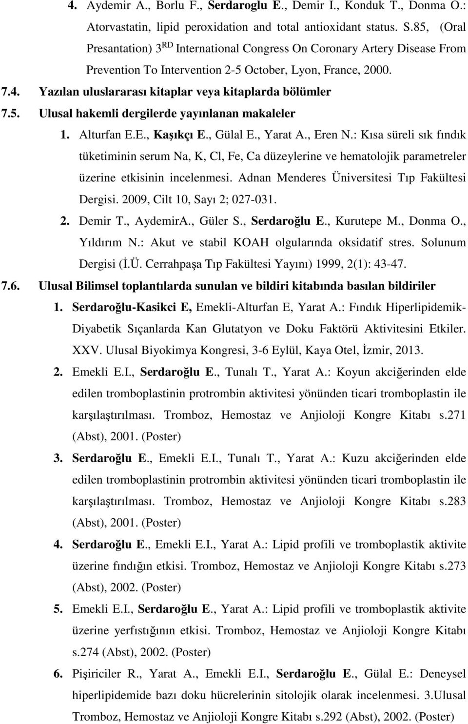 : Kısa süreli sık fındık tüketiminin serum Na, K, Cl, Fe, Ca düzeylerine ve hematolojik parametreler üzerine etkisinin incelenmesi. Adnan Menderes Üniversitesi Tıp Fakültesi Dergisi.