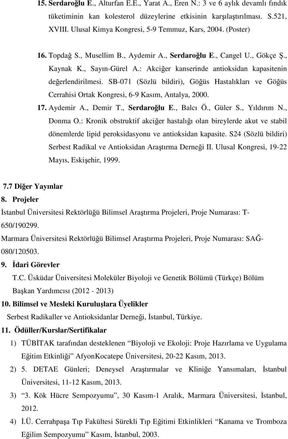 : Akciğer kanserinde antioksidan kapasitenin değerlendirilmesi. SB-071 (Sözlü bildiri), Göğüs Hastalıkları ve Göğüs Cerrahisi Ortak Kongresi, 6-9 Kasım, Antalya, 2000. 17. Aydemir A., Demir T.