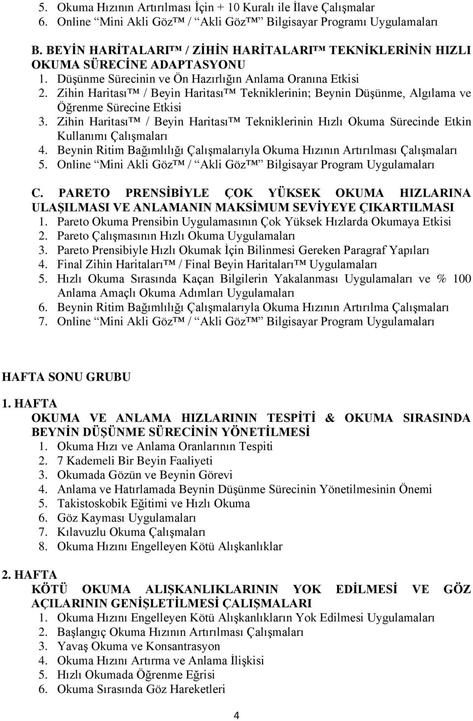 Zihin Haritası / Beyin Haritası Tekniklerinin; Beynin Düşünme, Algılama ve Öğrenme Sürecine Etkisi 3. Zihin Haritası / Beyin Haritası Tekniklerinin Hızlı Okuma Sürecinde Etkin Kullanımı Çalışmaları 4.