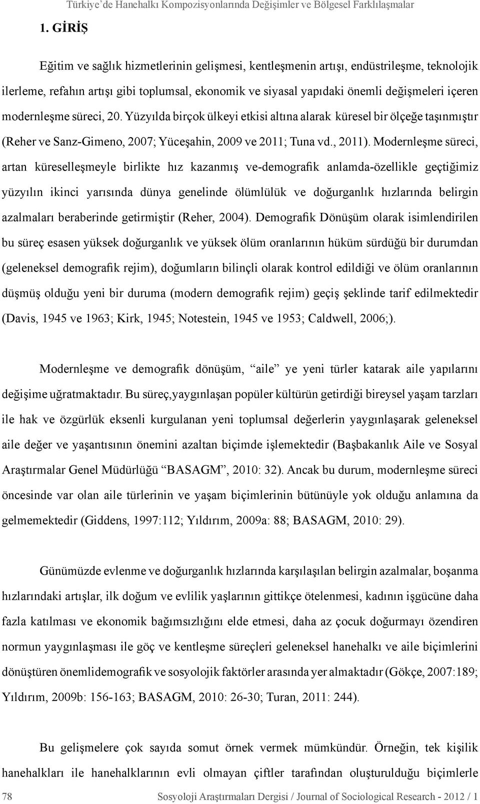 Yüzyılda birçok ülkeyi etkisi altına alarak küresel bir ölçeğe taşınmıştır (Reher ve Sanz-Gimeno, 2007; Yüceşahin, 2009 ve 2011; Tuna vd., 2011).