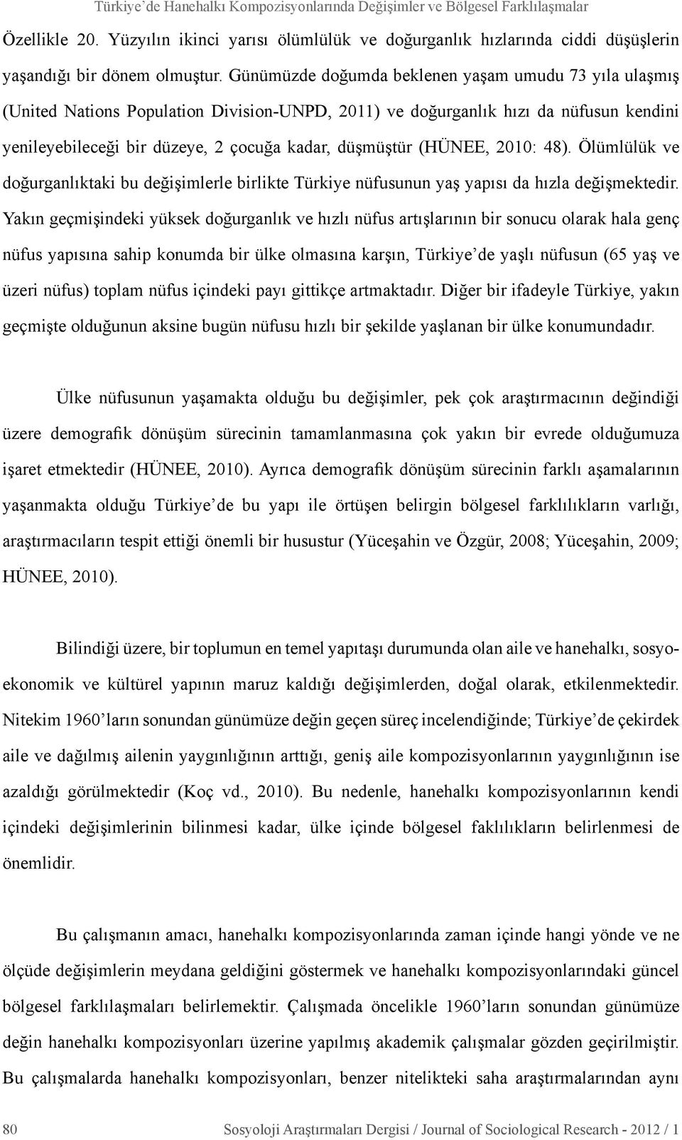 (HÜNEE, 2010: 48). Ölümlülük ve doğurganlıktaki bu değişimlerle birlikte Türkiye nüfusunun yaş yapısı da hızla değişmektedir.