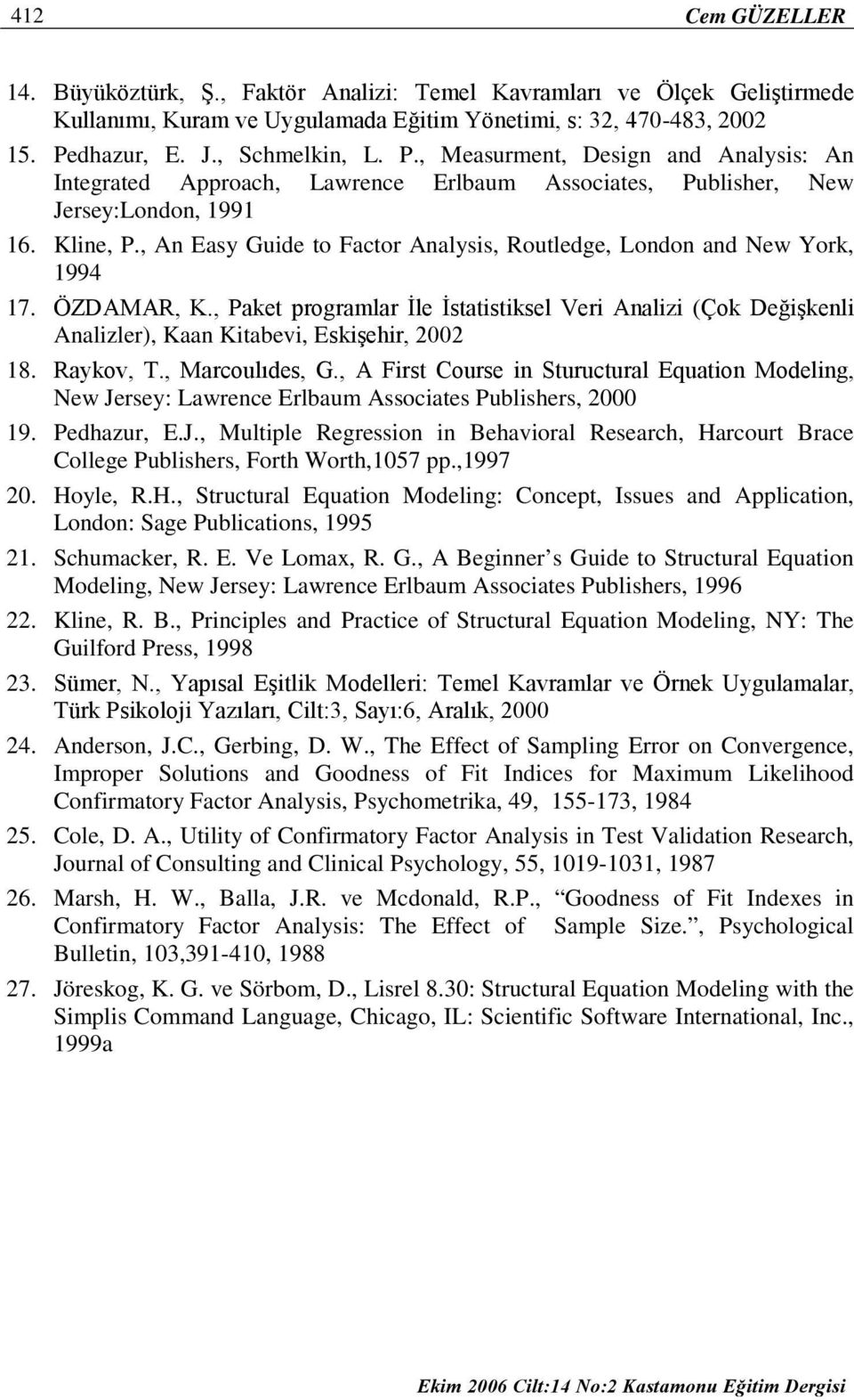 , An Easy Guide to Factor Analysis, Routledge, London and New York, 1994 17. ÖZDAMAR, K., Paket programlar İle İstatistiksel Veri Analizi (Çok Değişkenli Analizler), Kaan Kitabevi, Eskişehir, 2002 18.