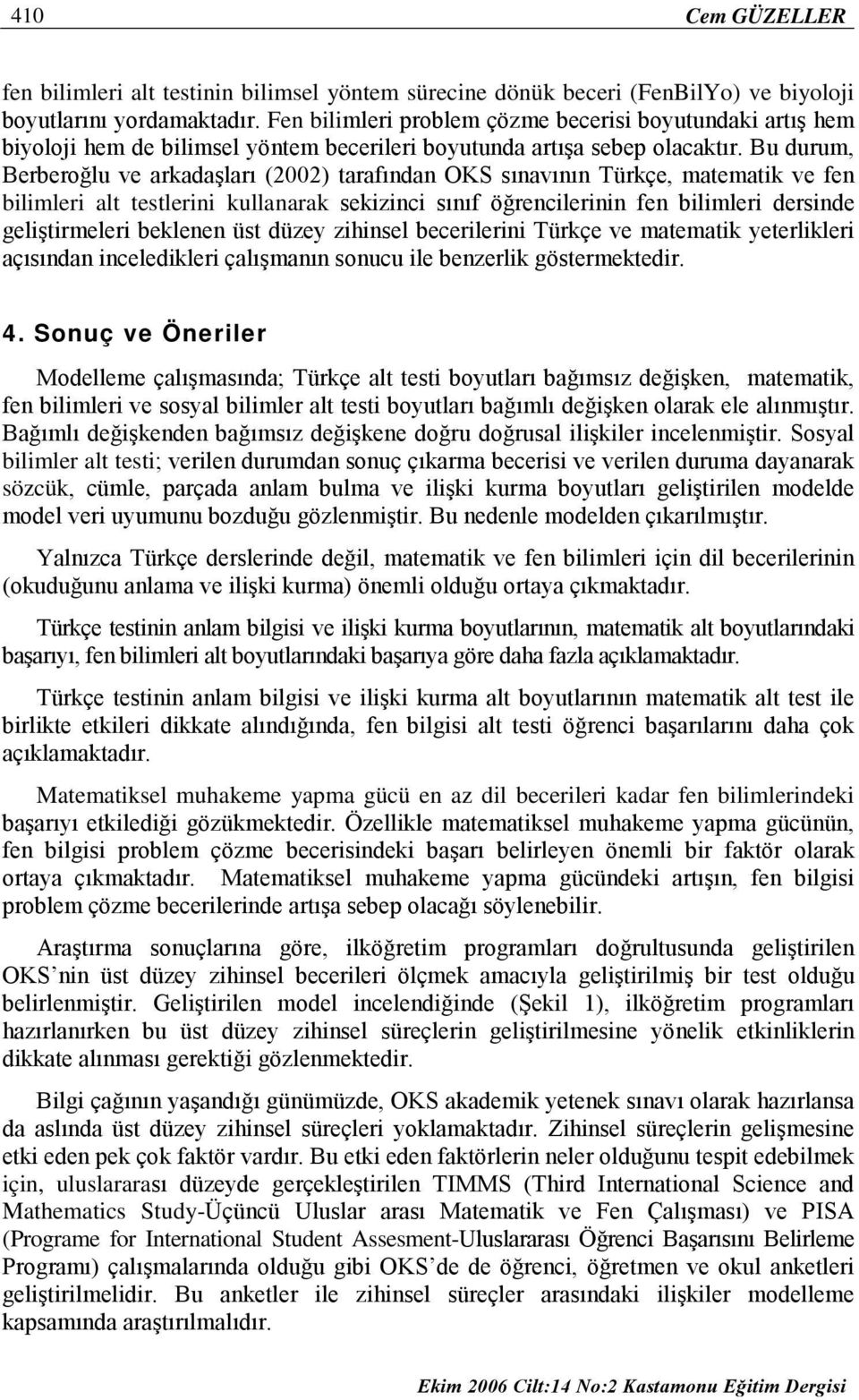 Bu durum, Berberoğlu ve arkadaşları (2002) tarafından OKS sınavının Türkçe, matematik ve fen bilimleri alt testlerini kullanarak sekizinci sınıf öğrencilerinin fen bilimleri dersinde geliştirmeleri