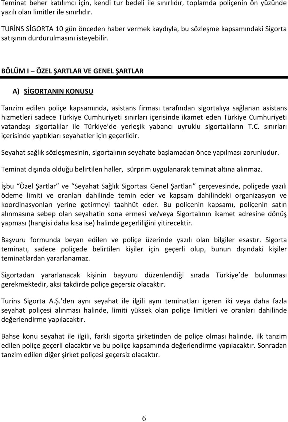 BÖLÜM I ÖZEL ŞARTLAR VE GENEL ŞARTLAR A) SİGORTANIN KONUSU Tanzim edilen poliçe kapsamında, asistans firması tarafından sigortalıya sağlanan asistans hizmetleri sadece Türkiye Cumhuriyeti sınırları