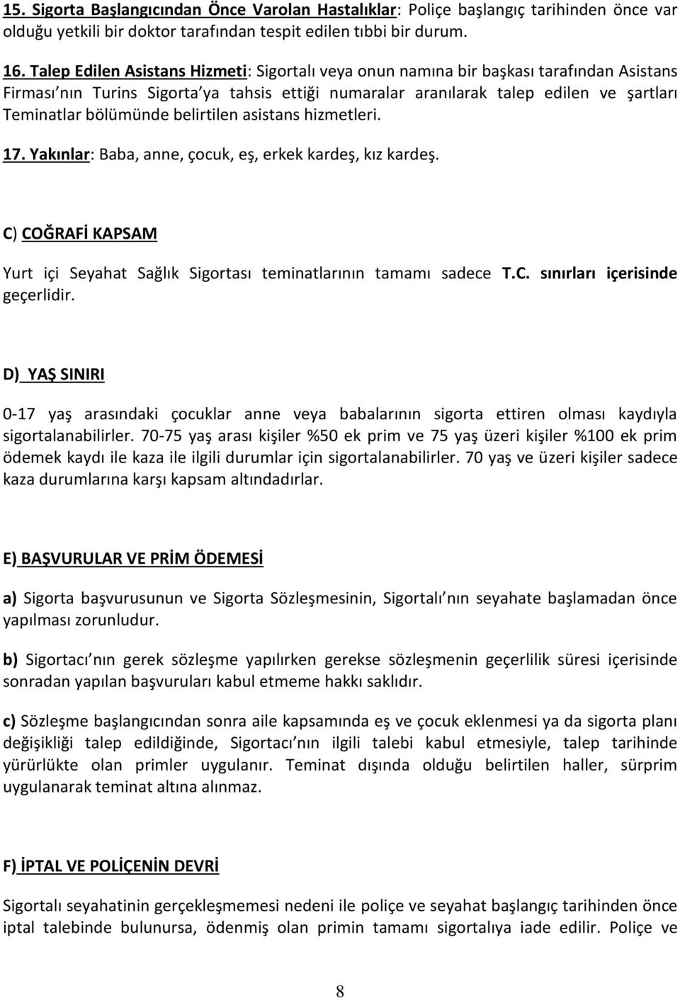 bölümünde belirtilen asistans hizmetleri. 17. Yakınlar: Baba, anne, çocuk, eş, erkek kardeş, kız kardeş. C) COĞRAFİ KAPSAM Yurt içi Seyahat Sağlık Sigortası teminatlarının tamamı sadece T.C. sınırları içerisinde geçerlidir.