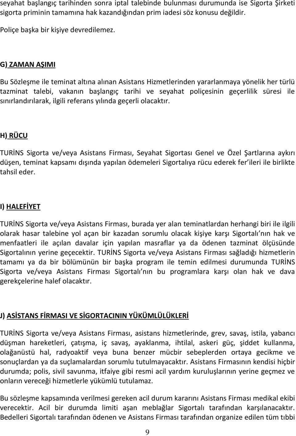 G) ZAMAN AŞIMI Bu Sözleşme ile teminat altına alınan Asistans Hizmetlerinden yararlanmaya yönelik her türlü tazminat talebi, vakanın başlangıç tarihi ve seyahat poliçesinin geçerlilik süresi ile