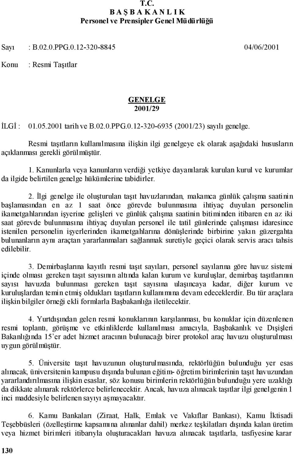 Kanunlarla veya kanunların verdiği yetkiye dayanılarak kurulan kurul ve kurumlar da ilgide belirtilen genelge hükümlerine tabidirler. 2.