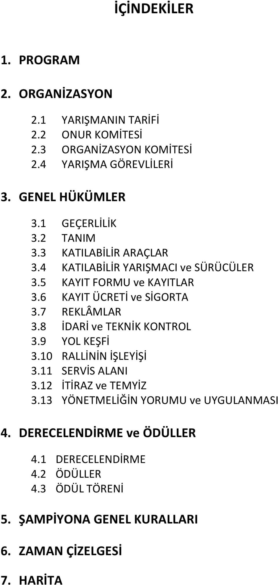 6 KAYIT ÜCRETİ ve SİGORTA 3.7 REKLÂMLAR 3.8 İDARİ ve TEKNİK KONTROL 3.9 YOL KEŞFİ 3.10 RALLİNİN İŞLEYİŞİ 3.11 SERVİS ALANI 3.