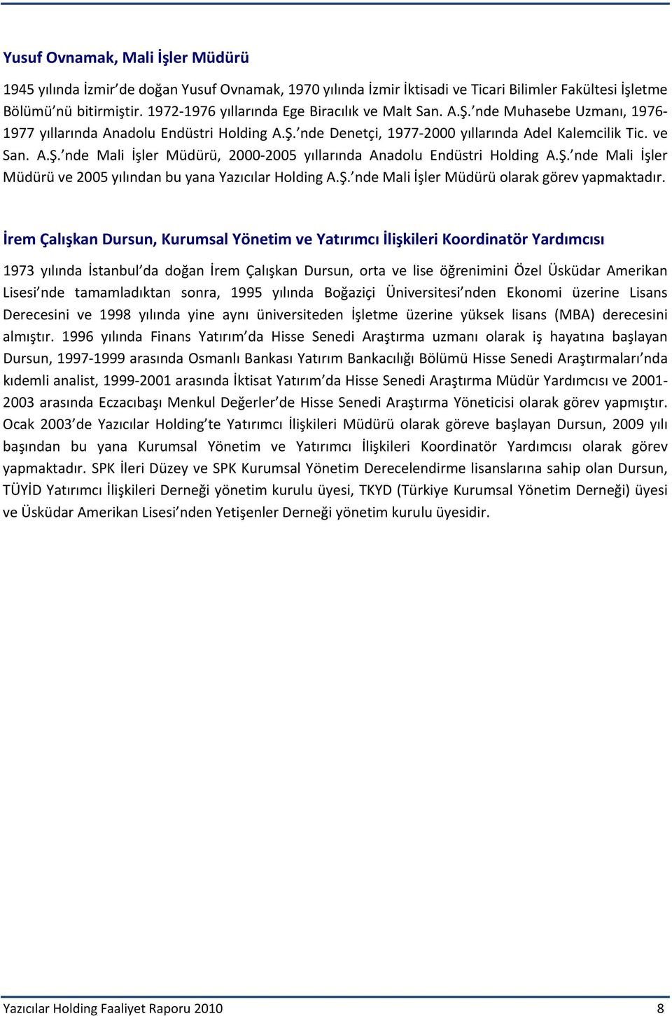 Ş. nde Mali İşler Müdürü ve 2005 yılından bu yana Yazıcılar Holding A.Ş. nde Mali İşler Müdürü olarak görev yapmaktadır.