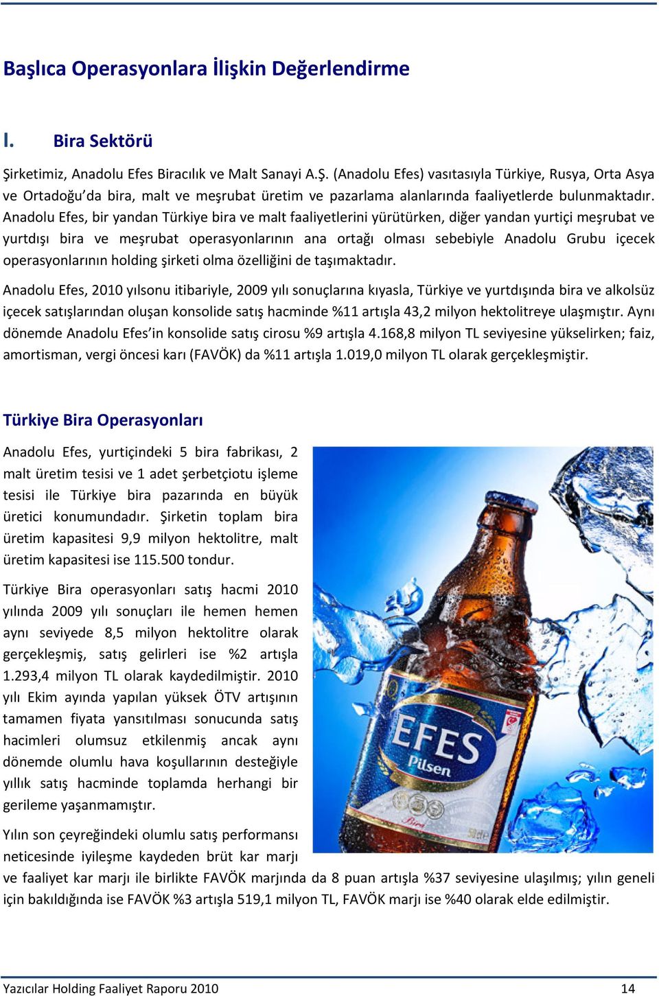 (Anadolu Efes) vasıtasıyla Türkiye, Rusya, Orta Asya ve Ortadoğu da bira, malt ve meşrubat üretim ve pazarlama alanlarında faaliyetlerde bulunmaktadır.