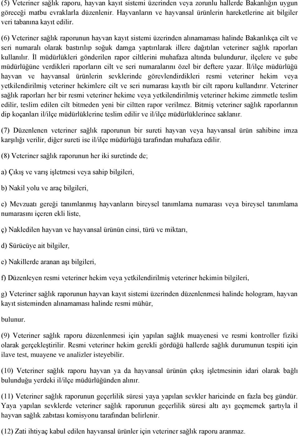 (6) Veteriner sağlık raporunun hayvan kayıt sistemi üzerinden alınamaması halinde Bakanlıkça cilt ve seri numaralı olarak bastırılıp soğuk damga yaptırılarak illere dağıtılan veteriner sağlık