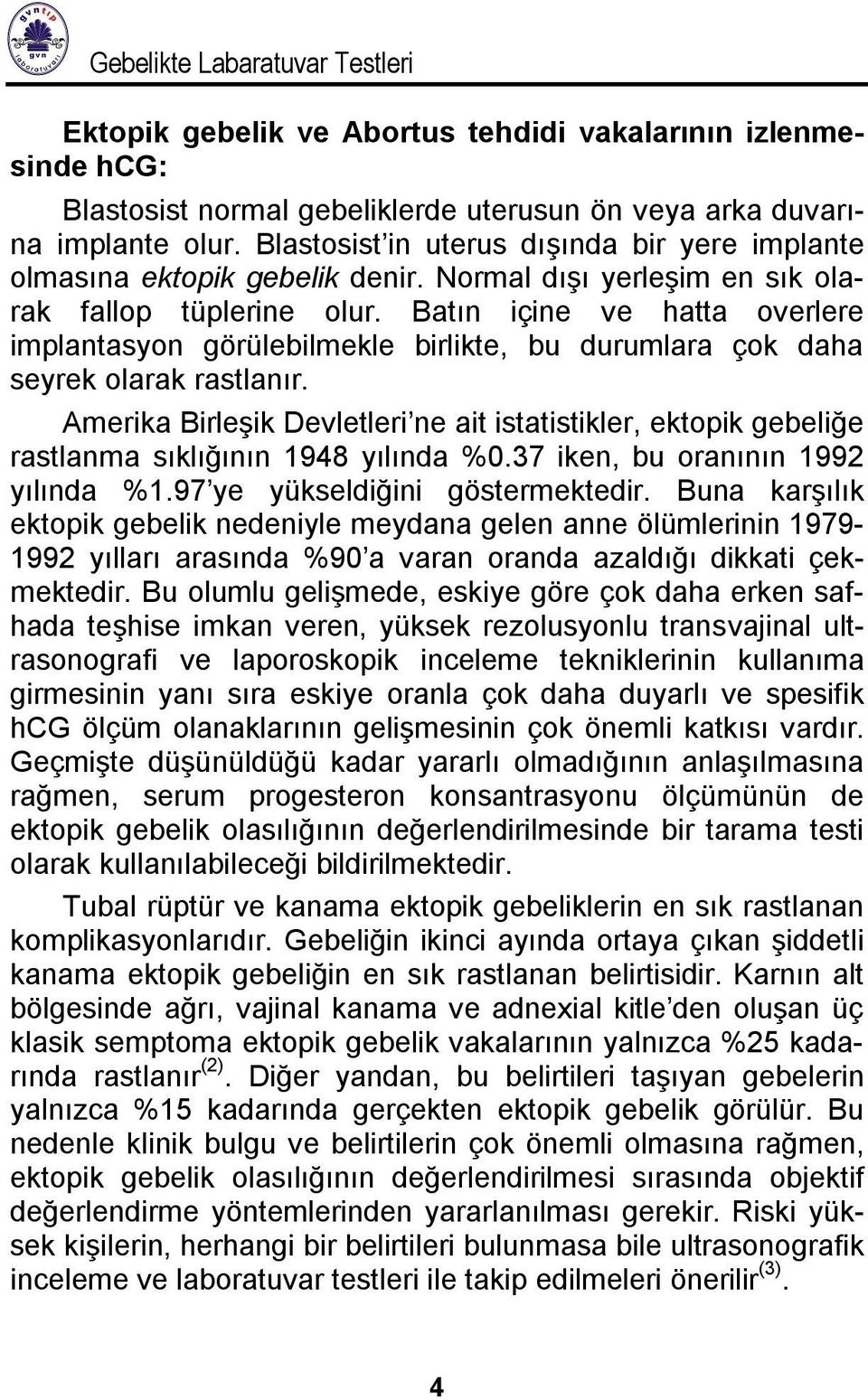 Batın içine ve hatta overlere implantasyon görülebilmekle birlikte, bu durumlara çok daha seyrek olarak rastlanır.