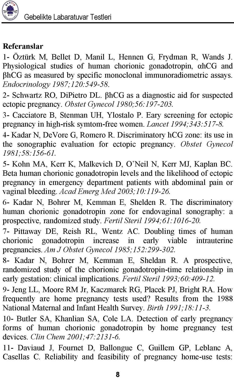 βhcg as a diagnostic aid for suspected ectopic pregnancy. Obstet Gynecol 1980;56:197-203. 3- Cacciatore B, Stenman UH, Ylostalo P. Eary screening for ectopic pregnancy in high-risk symtom-free women.