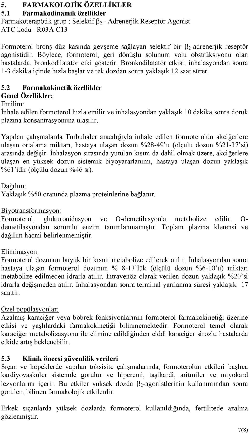 agonistidir. Böylece, formoterol, geri dönüşlü solunum yolu obstrüksiyonu olan hastalarda, bronkodilatatör etki gösterir.