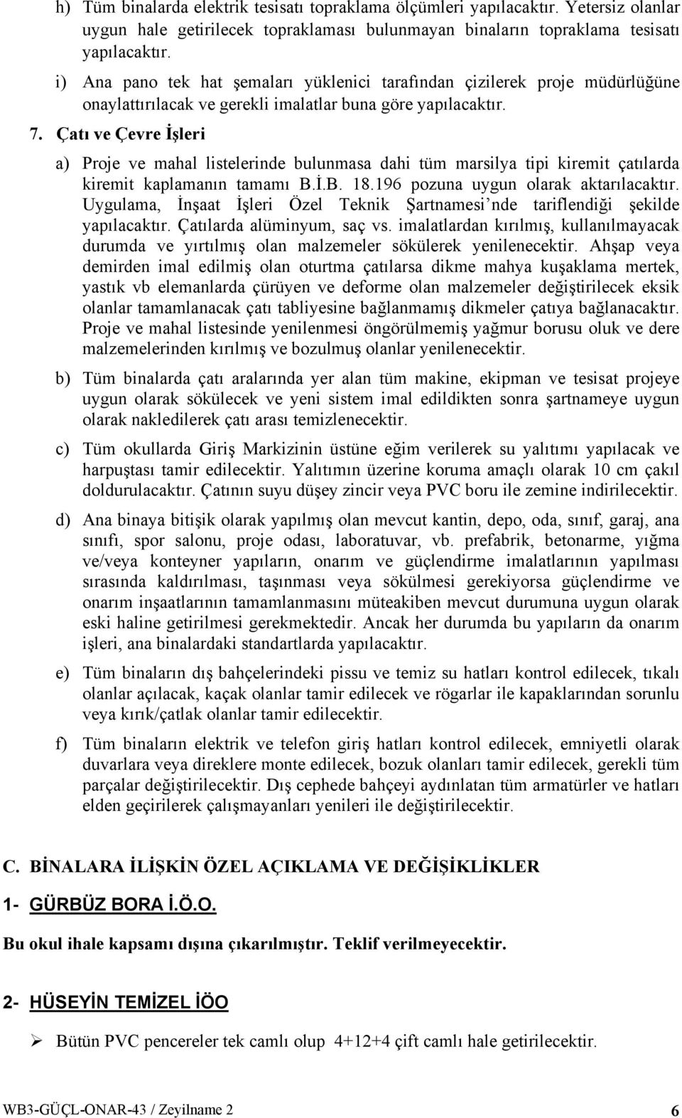 Çatı ve Çevre İşleri a) Proje ve mahal listelerinde bulunmasa dahi tüm marsilya tipi kiremit çatılarda kiremit kaplamanın tamamı B.İ.B. 18.196 pozuna uygun olarak aktarılacaktır.