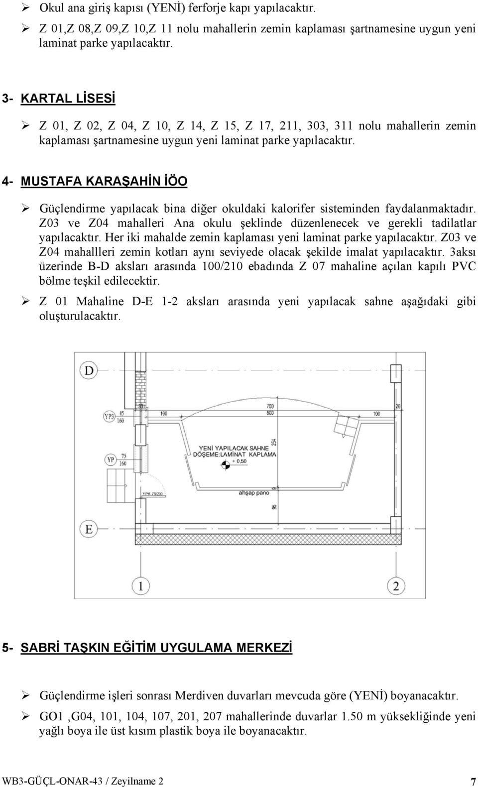 4- MUSTAFA KARAŞAHİN İÖO Güçlendirme yapılacak bina diğer okuldaki kalorifer sisteminden faydalanmaktadır. Z03 ve Z04 mahalleri Ana okulu şeklinde düzenlenecek ve gerekli tadilatlar yapılacaktır.