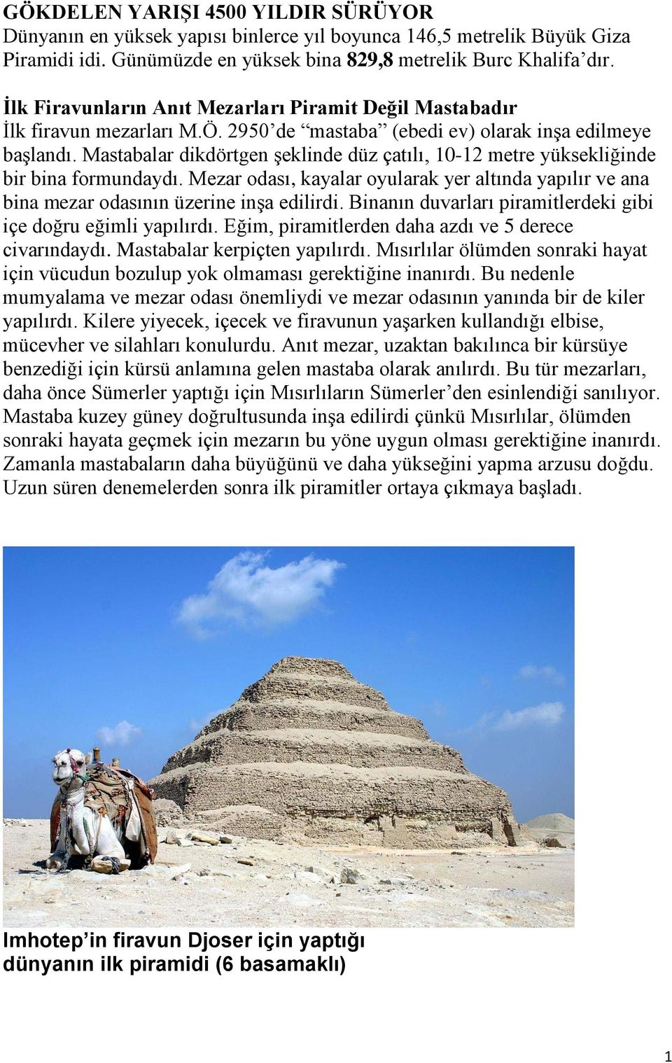 Mastabalar dikdörtgen şeklinde düz çatılı, 10-12 metre yüksekliğinde bir bina formundaydı. Mezar odası, kayalar oyularak yer altında yapılır ve ana bina mezar odasının üzerine inşa edilirdi.