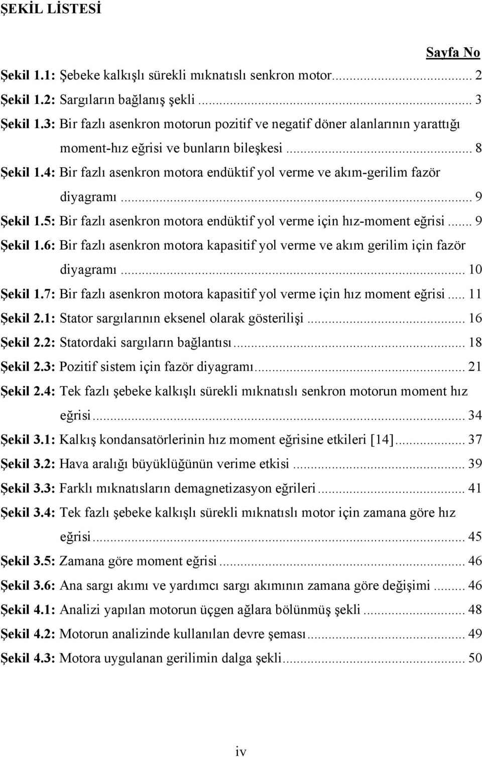 5: Bi fzlı enkon oto enüktif yol vee için hız-oent eğii... 9 Şekil.6: Bi fzlı enkon oto kpitif yol vee ve kı geili için fzö iygı... Şekil.7: Bi fzlı enkon oto kpitif yol vee için hız oent eğii... Şekil.: Stto gılının ekenel olk göteilişi.