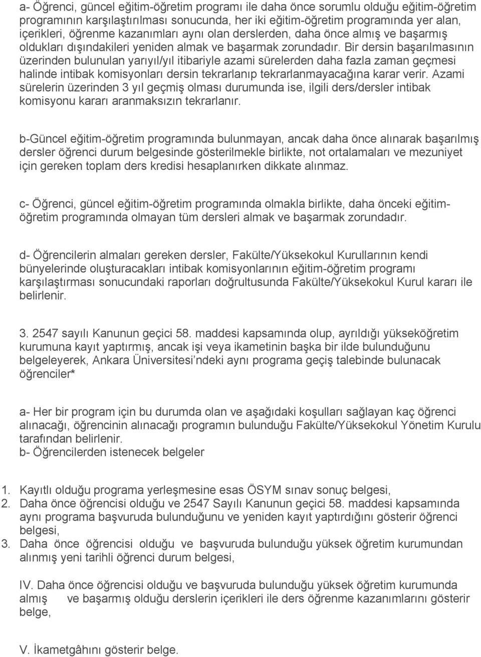 Bir dersin başarılmasının üzerinden bulunulan yarıyıl/yıl itibariyle azami sürelerden daha fazla zaman geçmesi halinde intibak komisyonları dersin tekrarlanıp tekrarlanmayacağına karar verir.