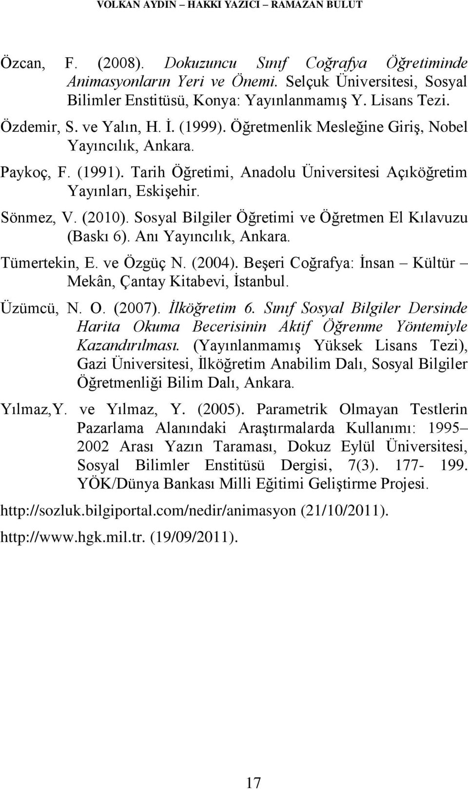 Sönmez, V. (2010). Sosyal Bilgiler Öğretimi ve Öğretmen El Kılavuzu (Baskı 6). Anı Yayıncılık, Ankara. Tümertekin, E. ve Özgüç N. (2004).