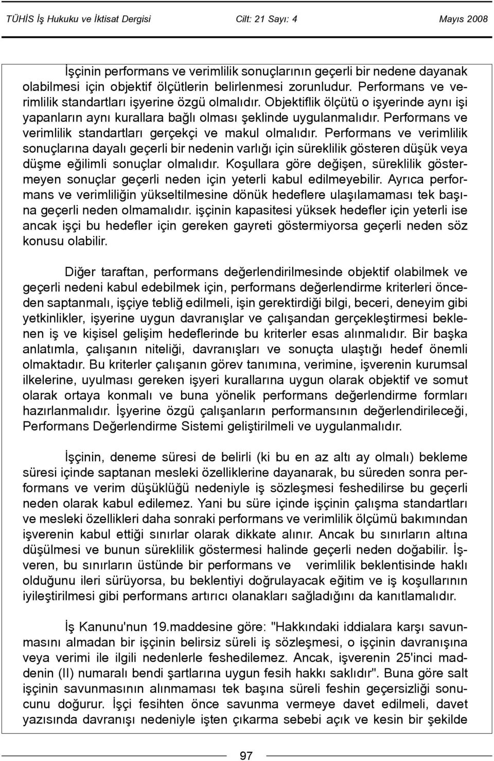 Performans ve verimlilik sonuçlarýna dayalý geçerli bir nedenin varlýðý için süreklilik gösteren düþük veya düþme eðilimli sonuçlar olmalýdýr.