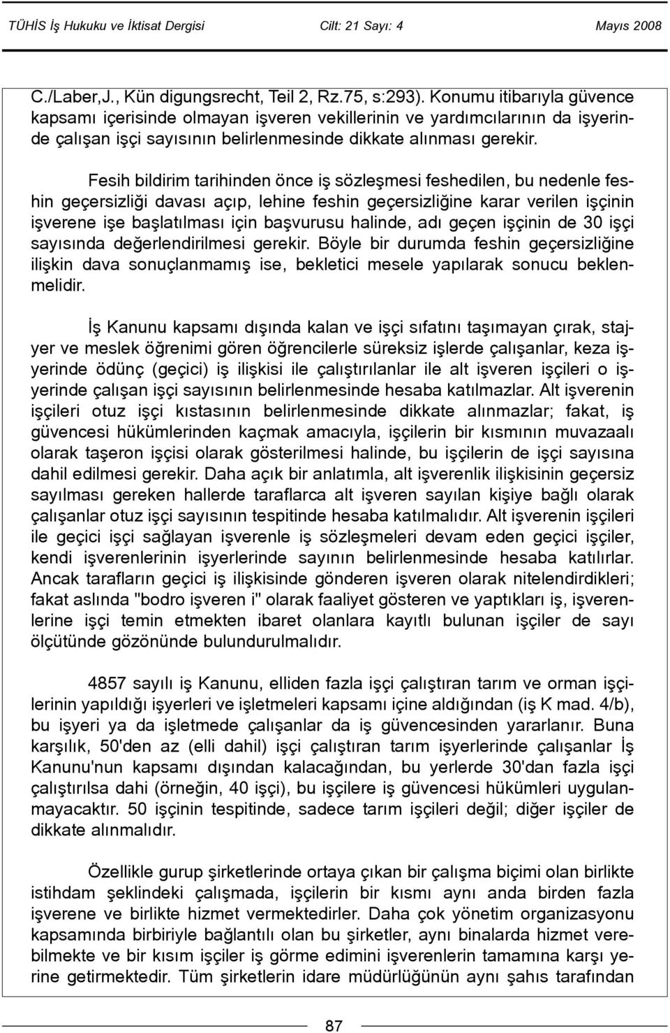 Fesih bildirim tarihinden önce iþ sözleþmesi feshedilen, bu nedenle feshin geçersizliði davasý açýp, lehine feshin geçersizliðine karar verilen iþçinin iþverene iþe baþlatýlmasý için baþvurusu