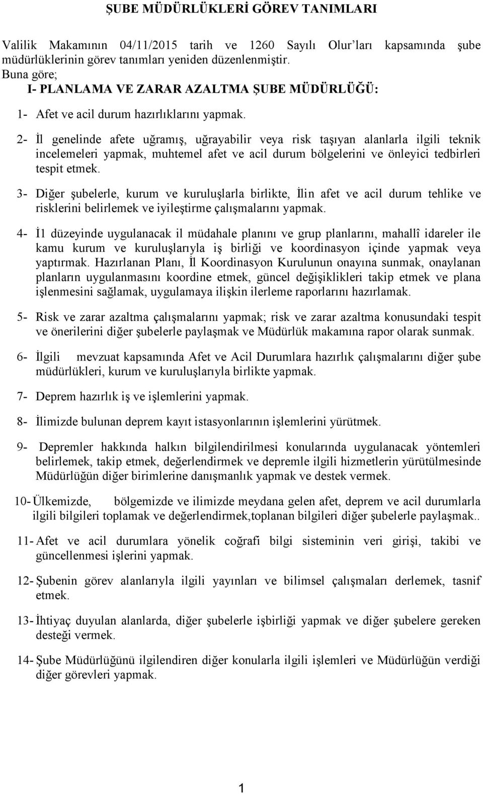 2- İl genelinde afete uğramış, uğrayabilir veya risk taşıyan alanlarla ilgili teknik incelemeleri yapmak, muhtemel afet ve acil durum bölgelerini ve önleyici tedbirleri tespit 3- Diğer şubelerle,