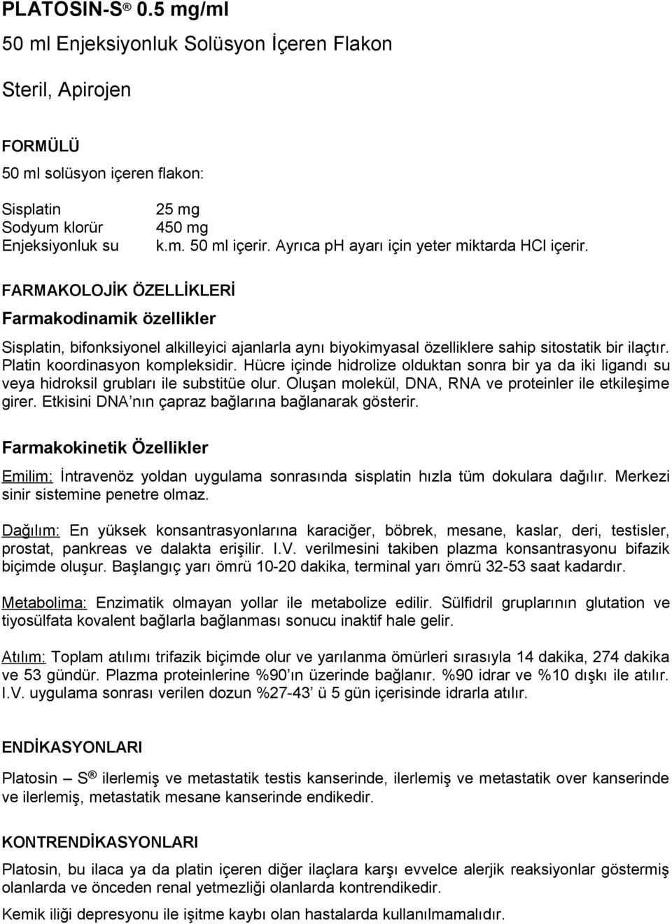 FARMAKOLOJİK ÖZELLİKLERİ Farmakodinamik özellikler Sisplatin, bifonksiyonel alkilleyici ajanlarla aynı biyokimyasal özelliklere sahip sitostatik bir ilaçtır. Platin koordinasyon kompleksidir.