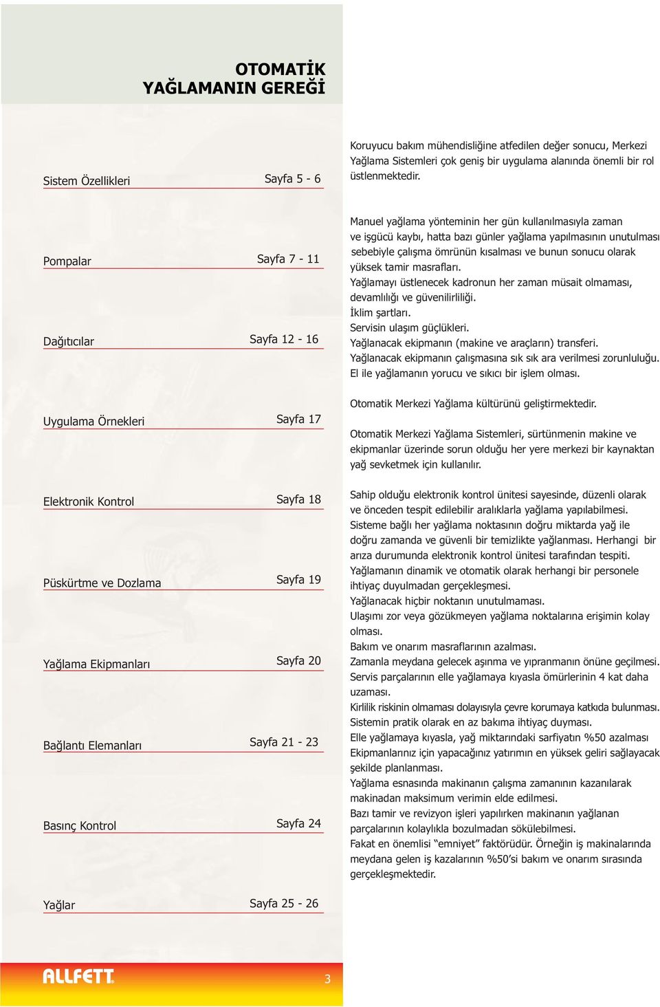 kýsalmasý ve bunun sonucu olarak yüksek tamir masraflarý. Yaðlamayý üstlenecek kadronun her zaman müsait olmamasý, devamlýlýðý ve güvenilirliliði. Ýklim þartlarý. Servisin ulaþým güçlükleri.