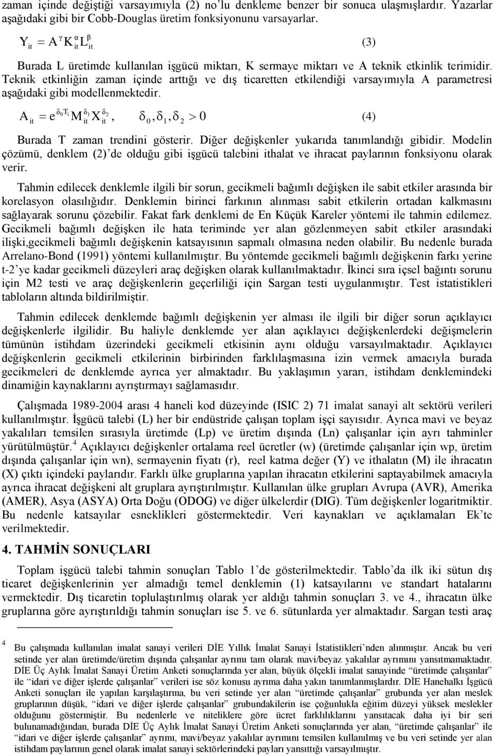 Teknik etkinliğin zaman içinde arttığı ve dış ticaretten etkilendiği varsayımıyla A parametresi aşağıdaki gibi modellenmektedir.