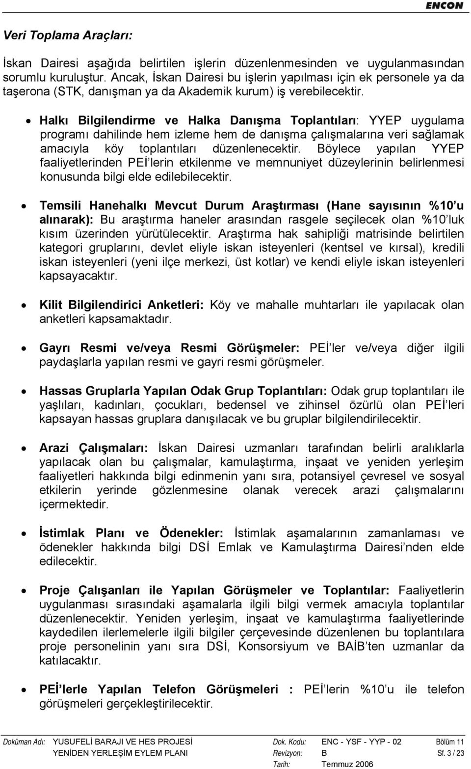 Halkı Bilgilendirme ve Halka Danışma Toplantıları: YYEP uygulama programı dahilinde hem izleme hem de danışma çalışmalarına veri sağlamak amacıyla köy toplantıları düzenlenecektir.