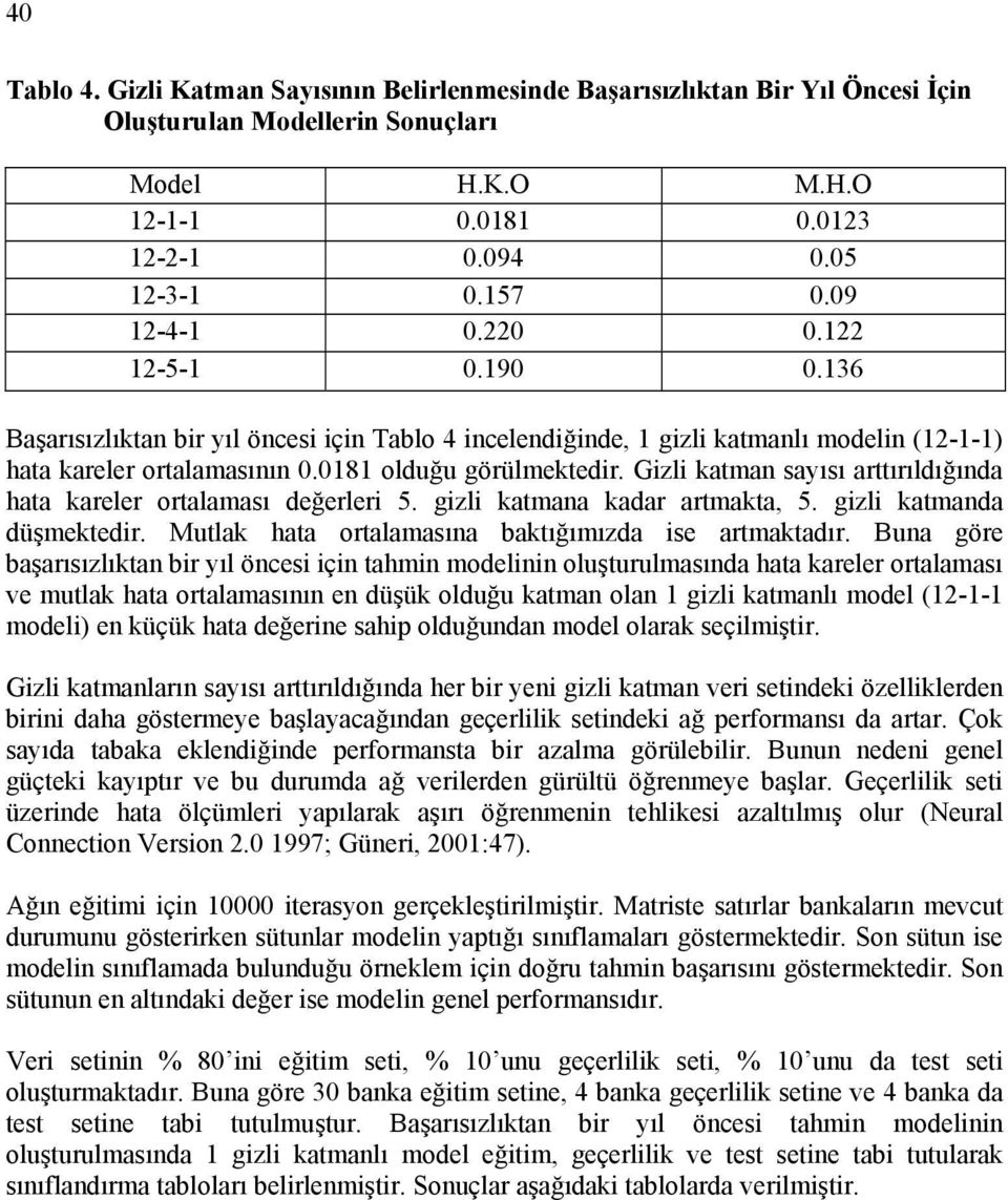 Gzl katman sayısı arttırıldığında hata kareler ortalaması değerler 5. gzl katmana kadar artmakta, 5. gzl katmanda düşmektedr. Mutlak hata ortalamasına baktığımızda se artmaktadır.