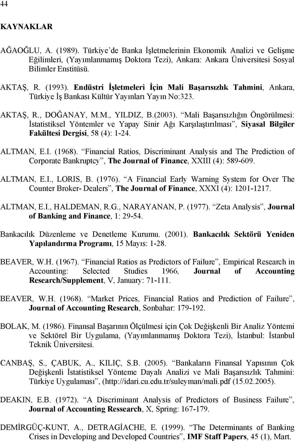 Mal Başarısızlığın Öngörülmes: İstatstksel Yöntemler ve Yapay Snr Ağı Karşılaştırılması, Syasal Blgler Fakültes Dergs, 58 (4): 1-24. ALTMAN, E.I. (1968).
