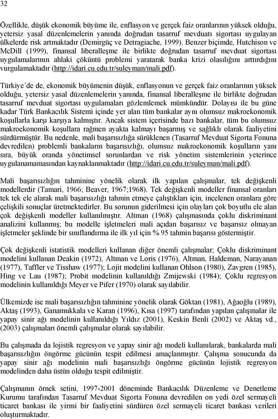 Benzer bçmde, Hutchson ve McDll (1999), fnansal lberalleşme le brlkte doğrudan tasarruf mevduat sgortası uygulamalarının ahlak çöküntü problem yaratarak banka krz olasılığını arttırdığını