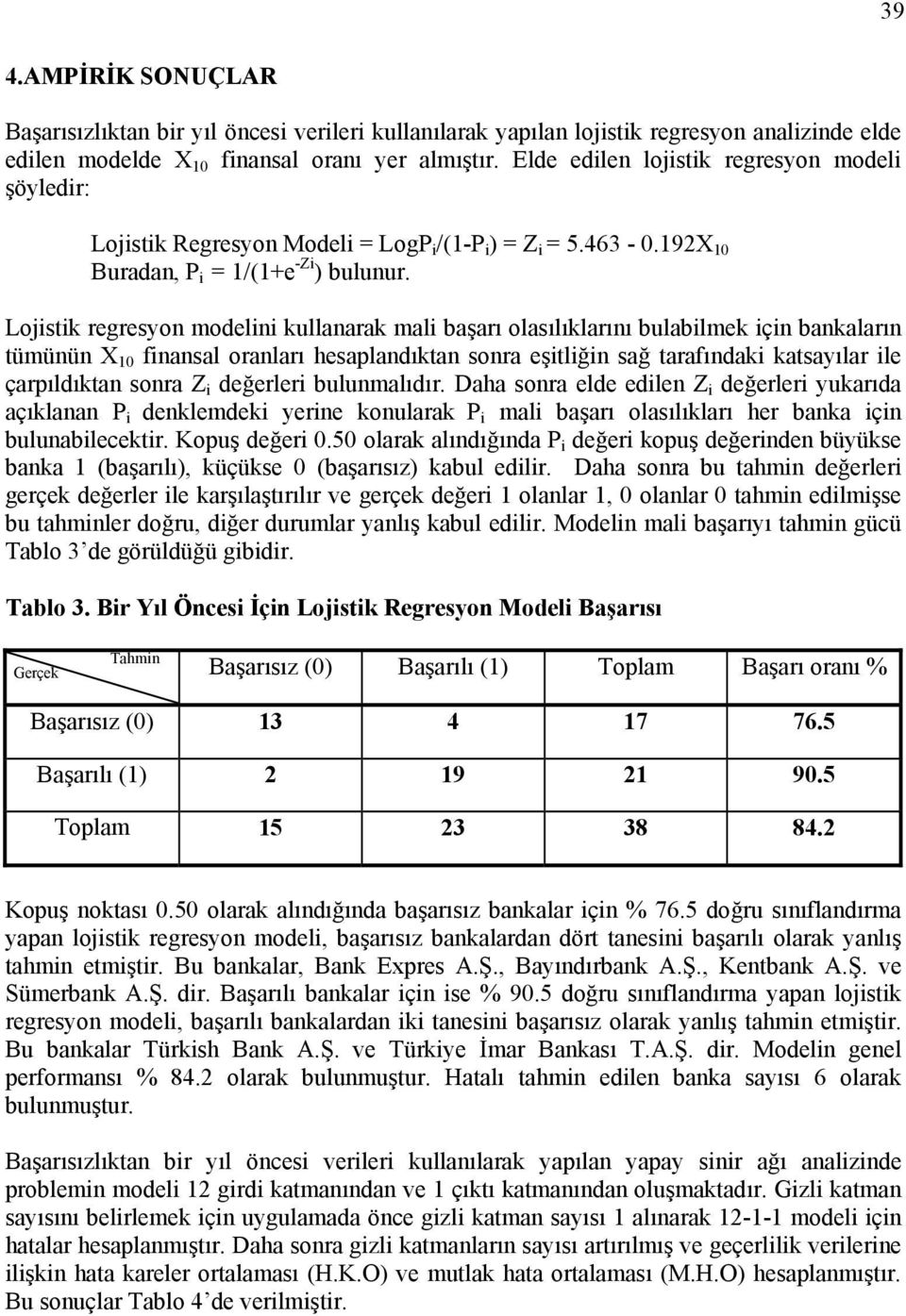 Lojstk regresyon modeln kullanarak mal başarı olasılıklarını bulablmek çn bankaların tümünün X 10 fnansal oranları hesaplandıktan sonra eştlğn sağ tarafındak katsayılar le çarpıldıktan sonra Z