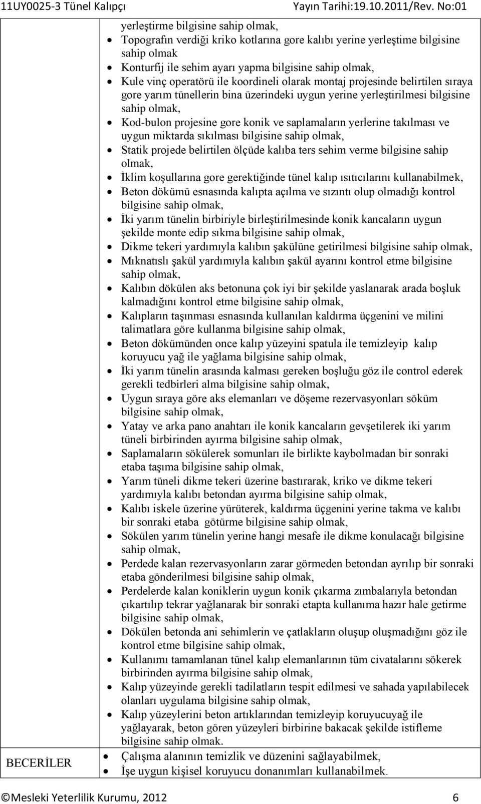 miktarda sıkılması bilgisine Statik projede belirtilen ölçüde kalıba ters sehim verme bilgisine sahip İklim koşullarına gore gerektiğinde tünel kalıp ısıtıcılarını kullanabilmek, Beton dökümü