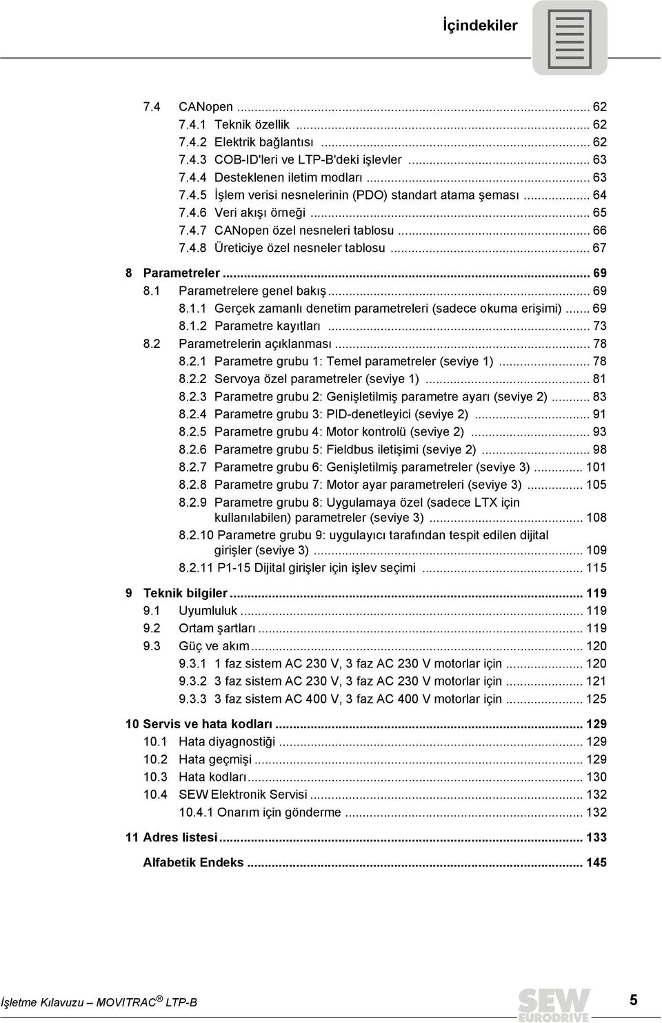 Parametrelere genel bakış... 69 8.1.1 Gerçek zamanlı denetim parametreleri (sadece okuma erişimi)... 69 8.1.2 Parametre kayıtları... 73 8.2 Parametrelerin açıklanması... 78 8.2.1 Parametre grubu 1: Temel parametreler (seviye 1).