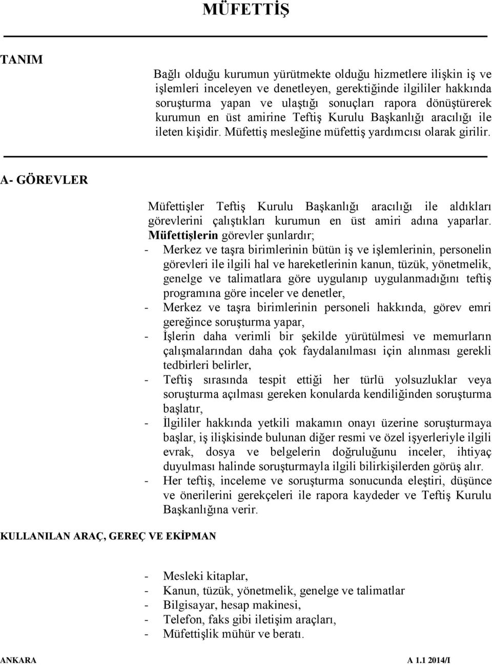 A- GÖREVLER KULLANILAN ARAÇ, GEREÇ VE EKİPMAN Müfettişler Teftiş Kurulu Başkanlığı aracılığı ile aldıkları görevlerini çalıştıkları kurumun en üst amiri adına yaparlar.