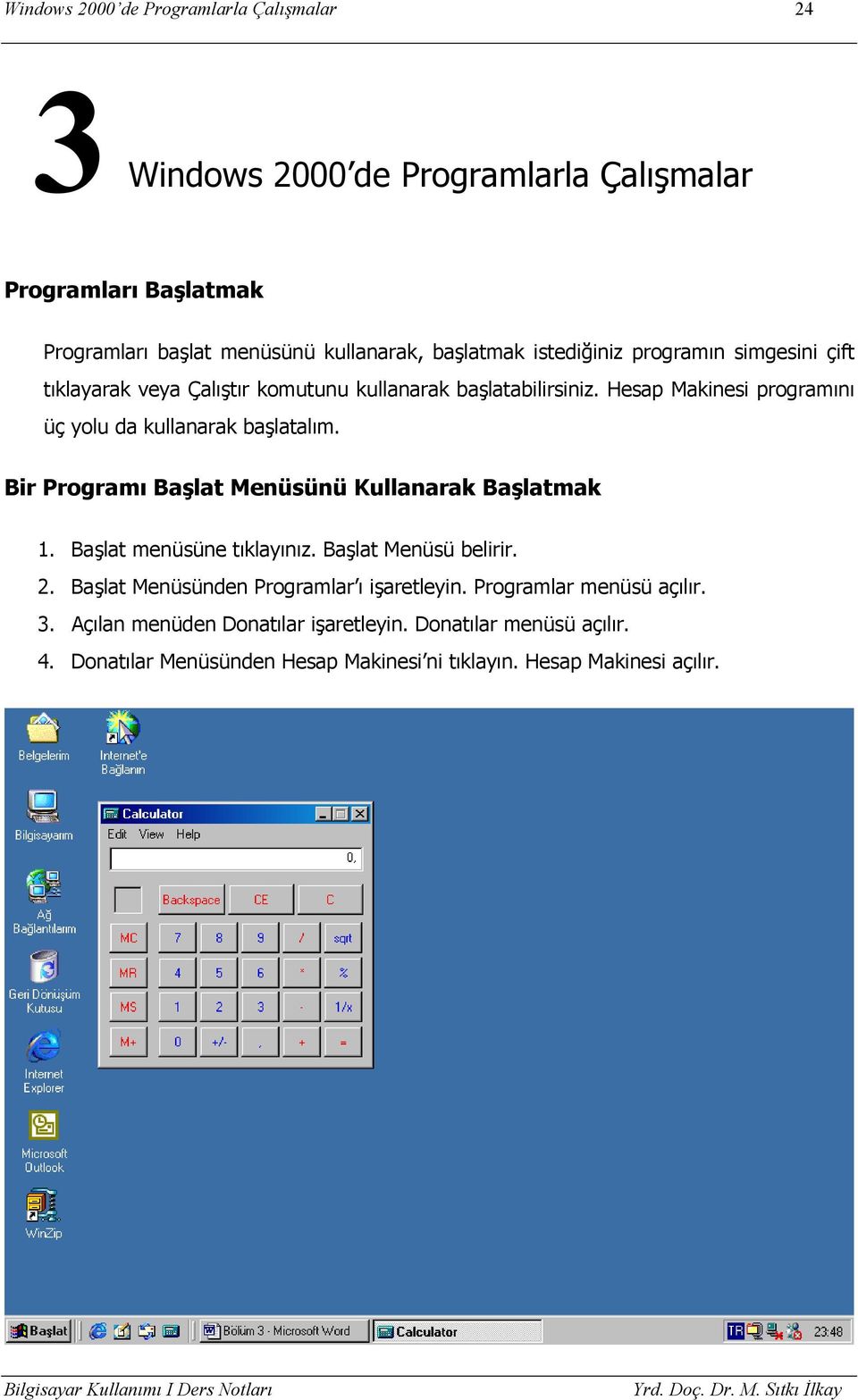 Hesap Makinesi programını üç yolu da kullanarak başlatalım. Bir Programı Başlat Menüsünü Kullanarak Başlatmak 1. Başlat menüsüne tıklayınız.