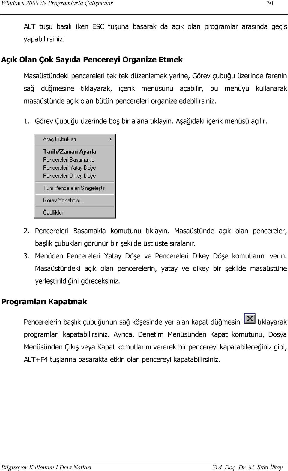 kullanarak masaüstünde açık olan bütün pencereleri organize edebilirsiniz. 1. Görev Çubuğu üzerinde boş bir alana tıklayın. Aşağıdaki içerik menüsü açılır. 2. Pencereleri Basamakla komutunu tıklayın.