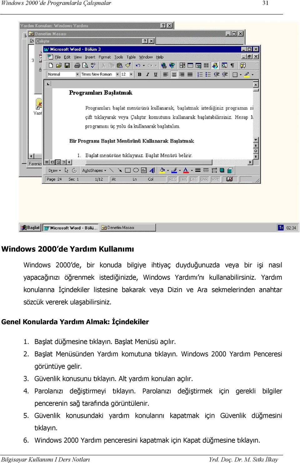 Başlat düğmesine tıklayın. Başlat Menüsü açılır. 2. Başlat Menüsünden Yardım komutuna tıklayın. Windows 2000 Yardım Penceresi görüntüye gelir. 3. Güvenlik konusunu tıklayın.