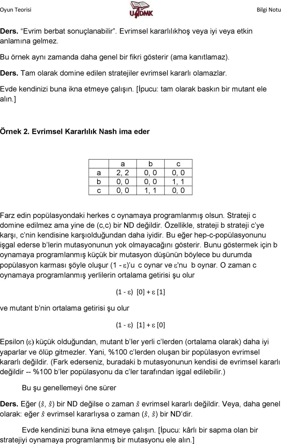 Evrimsel Kararlılık Nash ima eder a b c a 2, 2 0, 0 0, 0 b 0, 0 0, 0 1, 1 c 0, 0 1, 1 0, 0 Farz edin popülasyondaki herkes c oynamaya programlanmış olsun.