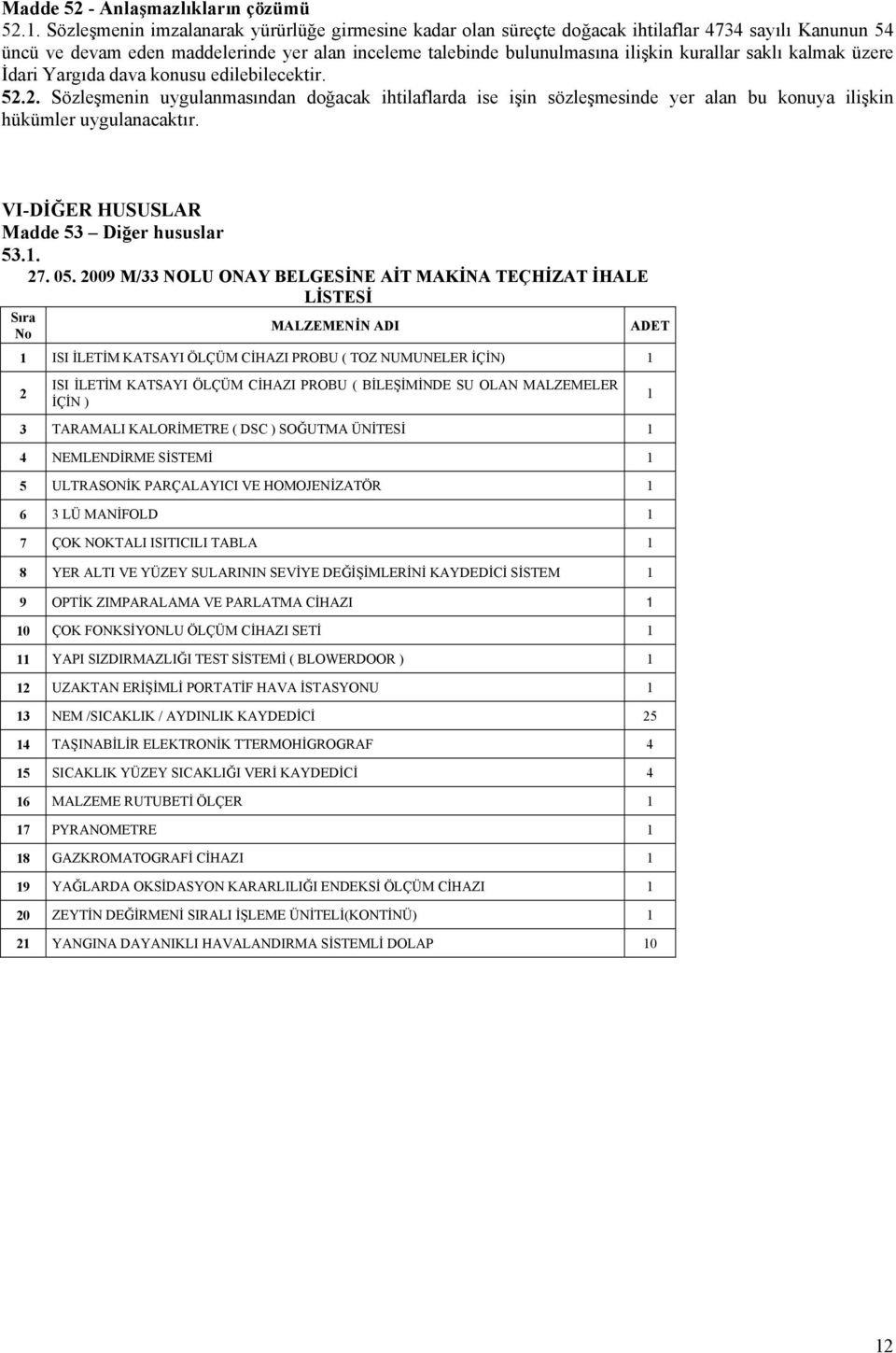 saklı kalmak üzere İdari Yargıda dava konusu edilebilecektir. 52.2. Sözleşmenin uygulanmasından doğacak ihtilaflarda ise işin sözleşmesinde yer alan bu konuya ilişkin hükümler uygulanacaktır.