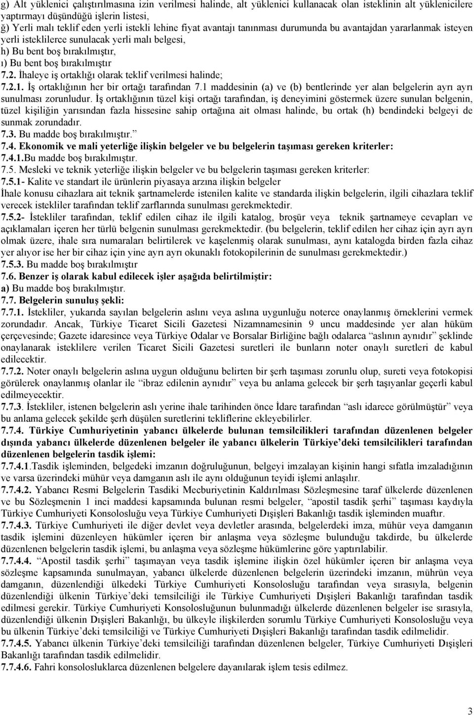 İhaleye iş ortaklığı olarak teklif verilmesi halinde; 7.2.1. İş ortaklığının her bir ortağı tarafından 7.1 maddesinin (a) ve (b) bentlerinde yer alan belgelerin ayrı ayrı sunulması zorunludur.