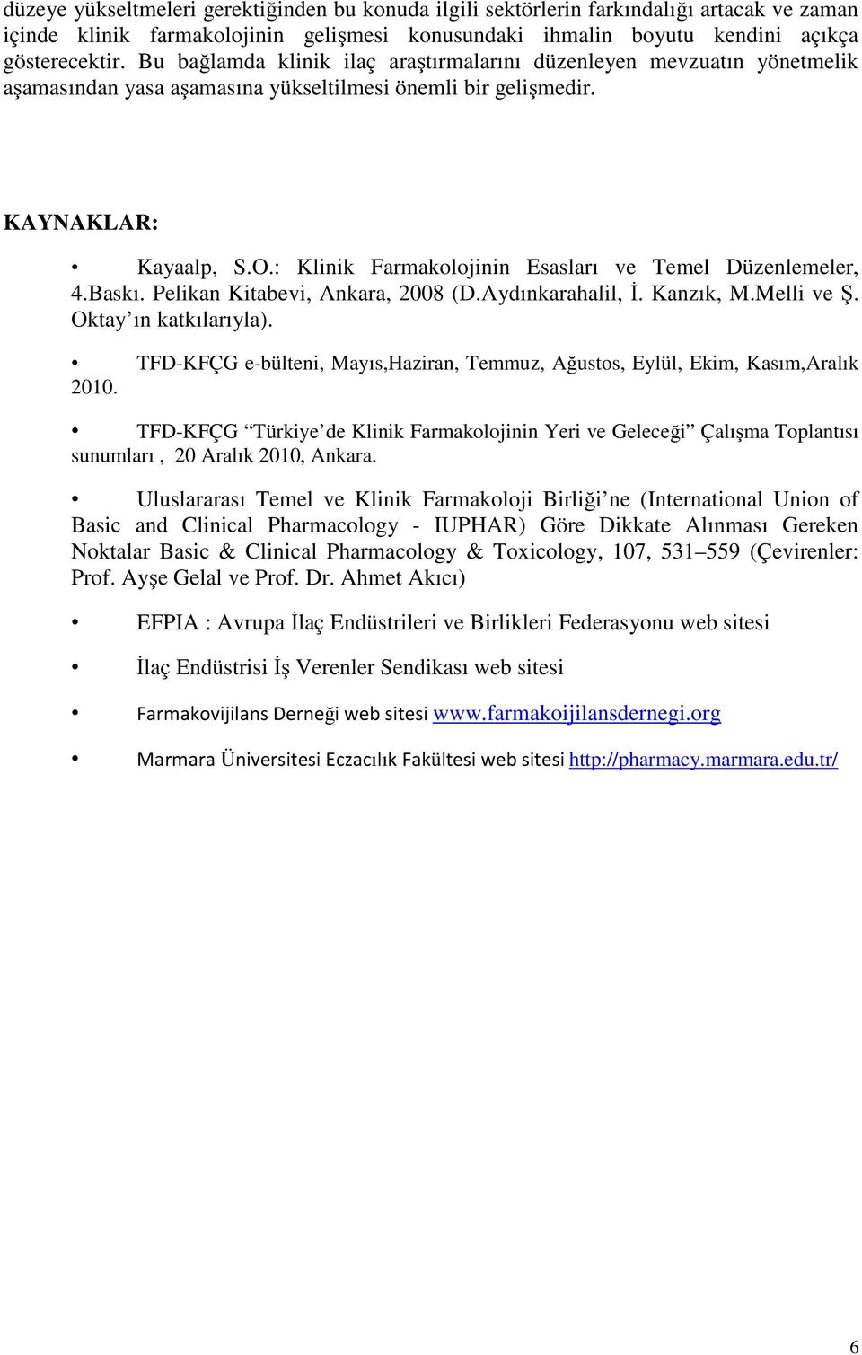 : Klinik Farmakolojinin Esasları ve Temel Düzenlemeler, 4.Baskı. Pelikan Kitabevi, Ankara, 2008 (D.Aydınkarahalil, İ. Kanzık, M.Melli ve Ş. Oktay ın katkılarıyla).