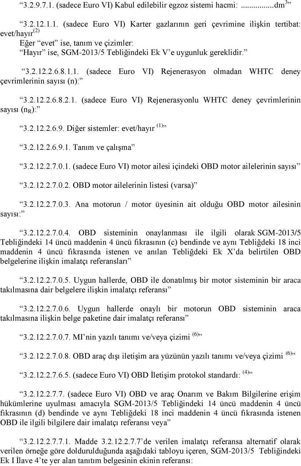 Diğer sistemler: evet/hayır (1) 3.2.12.2.6.9.1. Tanım ve çalışma 3.2.12.2.7.0.1. (sadece Euro VI) motor ailesi içindeki OD motor ailelerinin sayısı 3.2.12.2.7.0.2. OD motor ailelerinin listesi (varsa) 3.