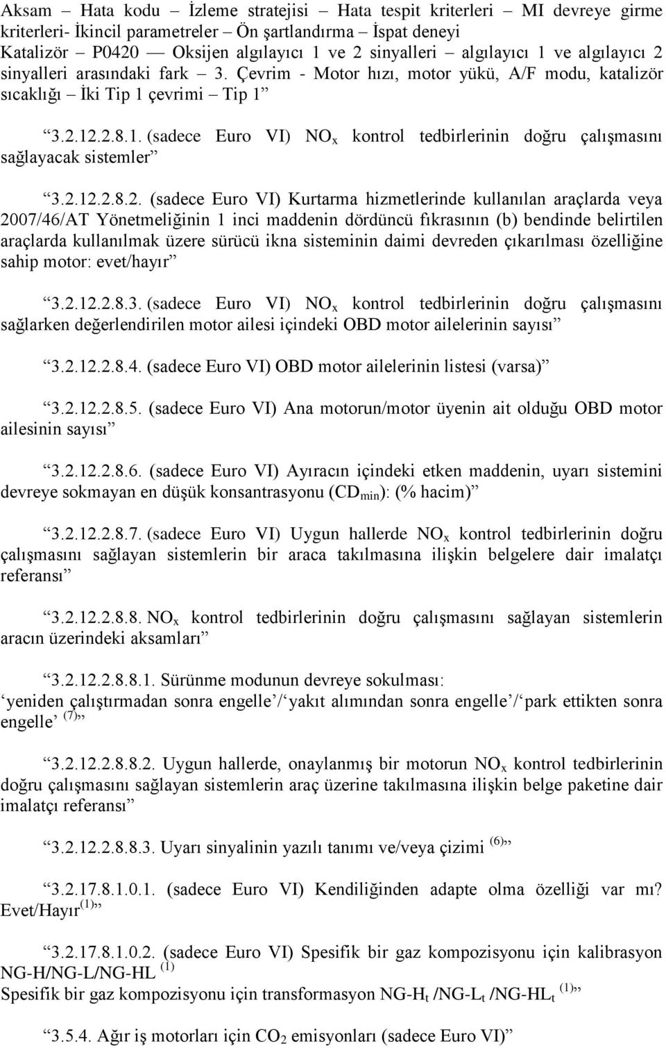 2.12.2.8.2. (sadece Euro VI) Kurtarma hizmetlerinde kullanılan araçlarda veya 2007/46/AT nin 1 inci maddenin dördüncü fıkrasının (b) bendinde belirtilen araçlarda kullanılmak üzere sürücü ikna