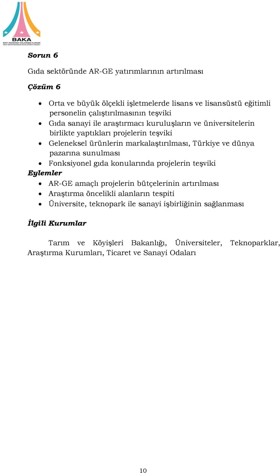 dünya pazarına sunulması Fonksiyonel gıda konularında projelerin teşviki AR-GE amaçlı projelerin bütçelerinin artırılması Araştırma öncelikli alanların tespiti