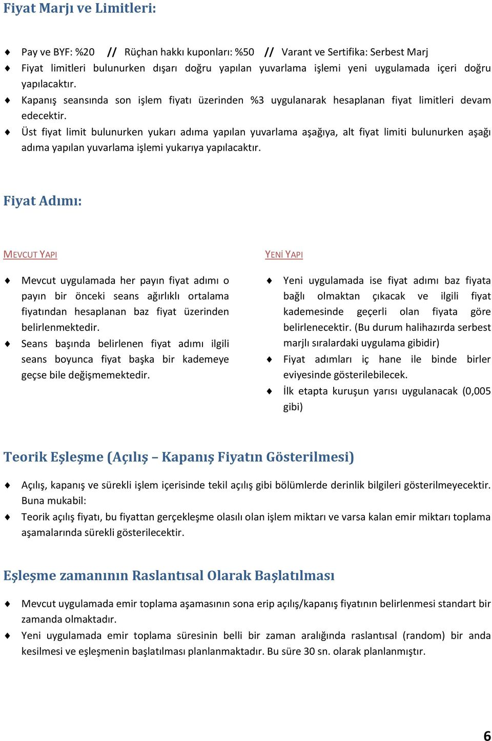 Üst fiyat limit bulunurken yukarı adıma yapılan yuvarlama aşağıya, alt fiyat limiti bulunurken aşağı adıma yapılan yuvarlama işlemi yukarıya yapılacaktır.